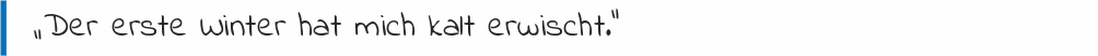 Zitat "Der erste Winter hat mich kal erwischt" 